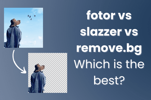 fotor vs slazzer vs  background remover. Which one is the best?