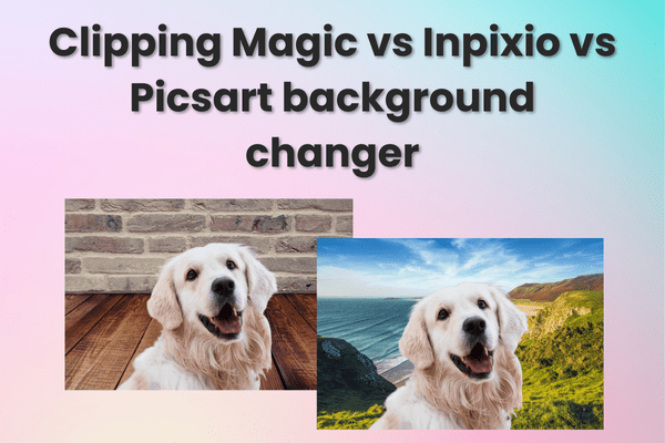 Clipping Magic vs Inpixio vs Picsart background changer. Which one is better?