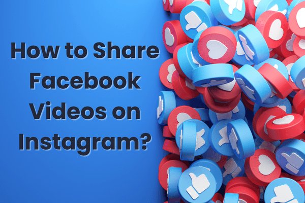 How to Share Facebook Videos on Instagram?