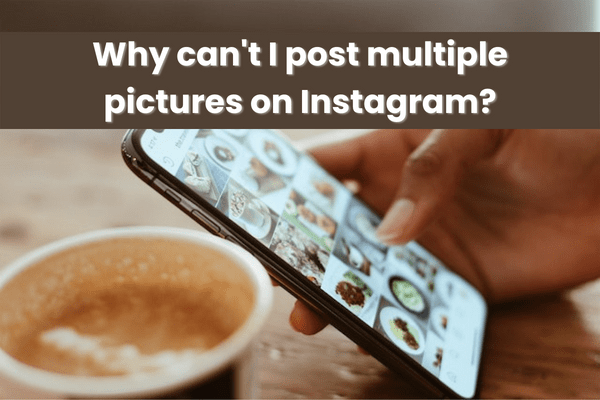 Why can’t I post multiple pictures on Instagram?