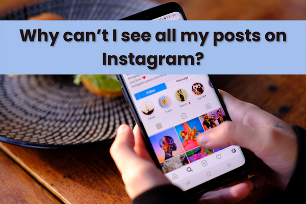 Why can’t I see all my posts on Instagram 2022?