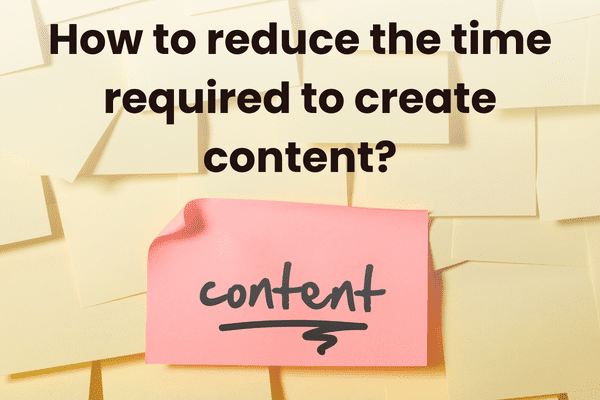 How to reduce the time required to create content