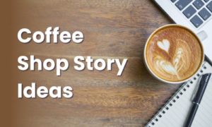 Coffee Shop Story Ideas