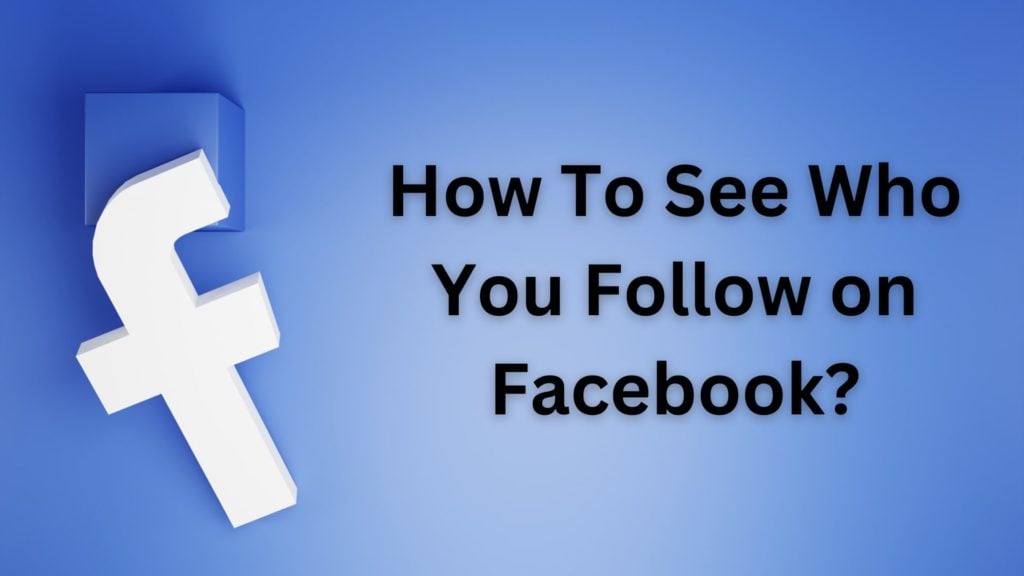 Kuinka nähdä ketä seuraat Facebookissa? Selitetty