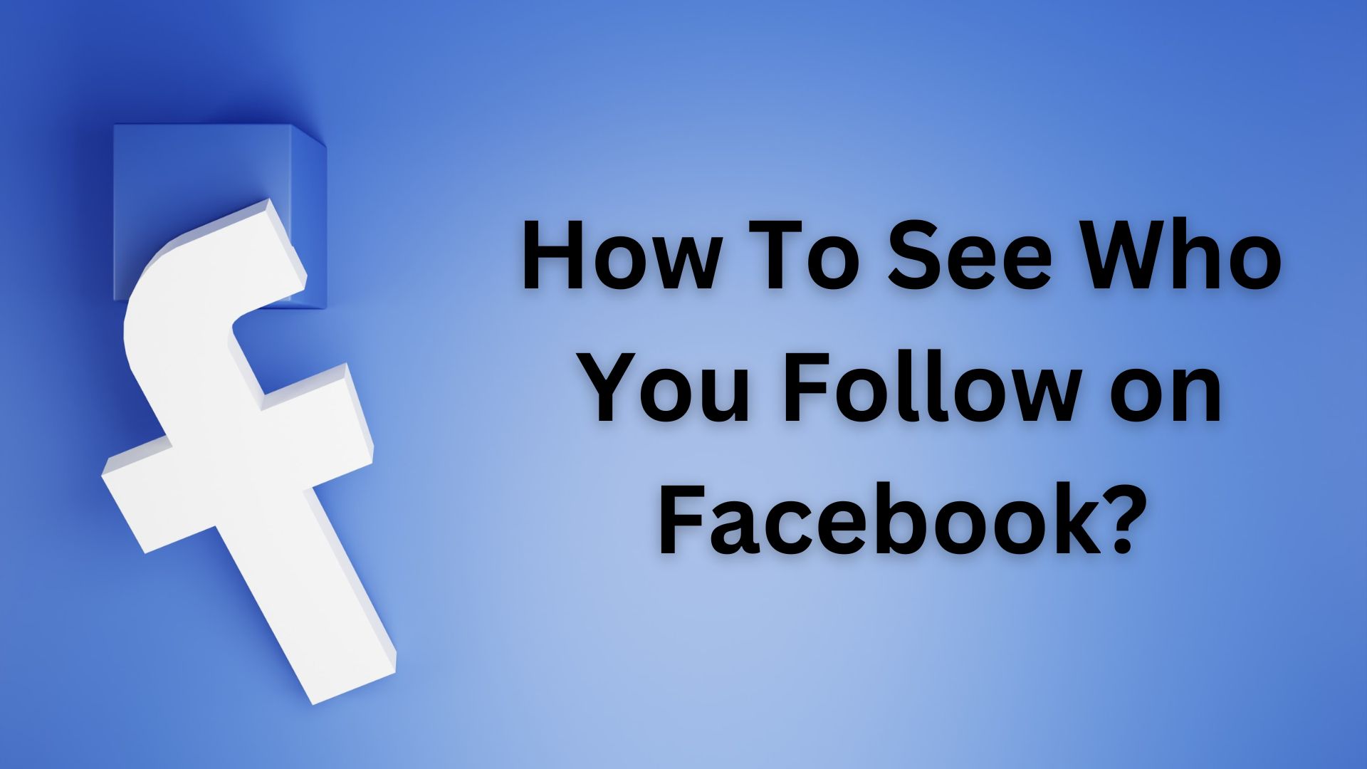 How To See Who You Follow on Facebook? Explained