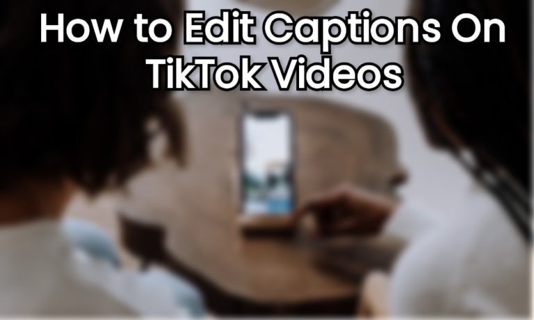 How to Edit Captions on Your TikTok Videos