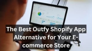 The Best Outfy Shopify App Alternative for Your E-commerce Store