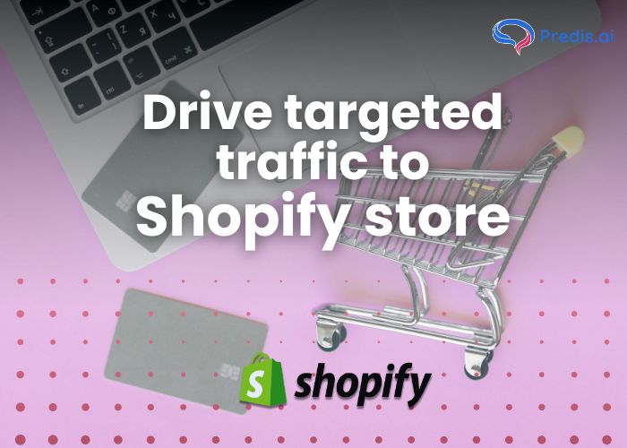 Drive targeted traffic to shopify store