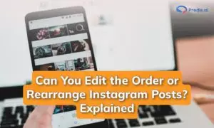 Can You Edit the Order or Rearrange Instagram Posts? Explained