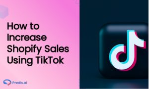 How to Increase Shopify Sales Using TikTok